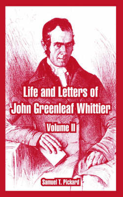 Life and Letters of John Greenleaf Whittier: Volume II on Paperback by Samuel T Pickard