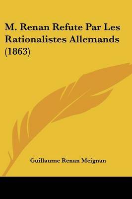 M. Renan Refute Par Les Rationalistes Allemands (1863) on Paperback by Guillaume Renan Meignan