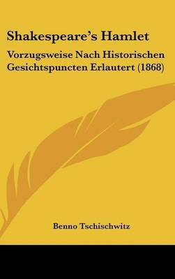 Shakespeare's Hamlet: Vorzugsweise Nach Historischen Gesichtspuncten Erlautert (1868) by Benno Tschischwitz image