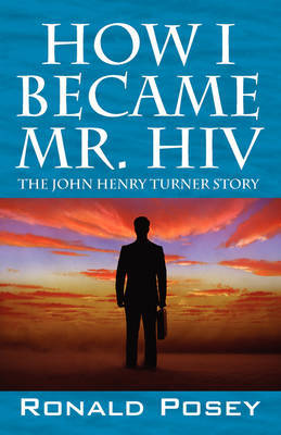 How I Became Mr. HIV: The John Henry Turner Story by Ronald Posey image