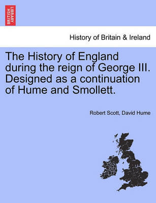 The History of England During the Reign of George III. Designed as a Continuation of Hume and Smollett. by Robert Scott image