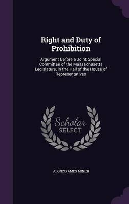 Right and Duty of Prohibition on Hardback by Alonzo Ames Miner