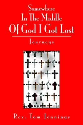 Somewhere in the Middle of God I Got Lost: Journeys on Paperback by Rev. Tom Jennings