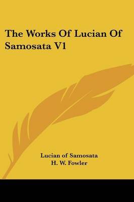 The Works of Lucian of Samosata V1 on Paperback by Lucian (Of Samosata )