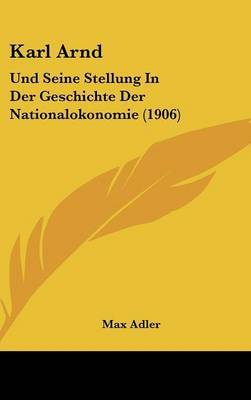 Karl Arnd: Und Seine Stellung in Der Geschichte Der Nationalokonomie (1906) on Hardback by Max Adler