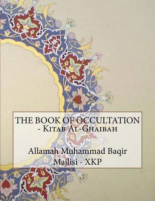 The Book of Occultation - Kitab Al-Ghaibah on Paperback by Allamah Muhammad Baqir Al Majlisi - Xkp