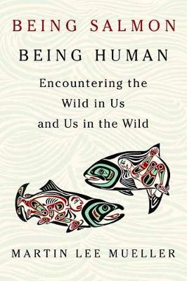 Being Salmon, Being Human by Martin Lee Mueller image