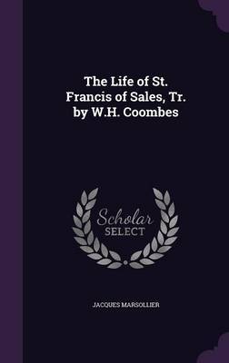 The Life of St. Francis of Sales, Tr. by W.H. Coombes on Hardback by Jacques Marsollier