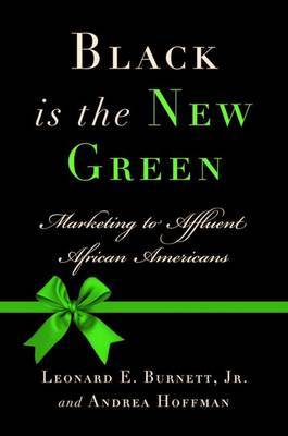 Black Is the New Green: Marketing to Affluent African Americans by Leonard E Burnett, Jr image