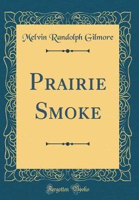 Prairie Smoke (Classic Reprint) by Melvin Randolph Gilmore image