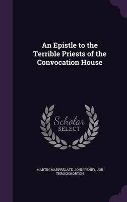An Epistle to the Terrible Priests of the Convocation House by Martin Marprelate image