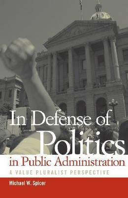 In Defense of Politics in Public Administration: A Value Pluralist Perspective by Michael W Spicer image