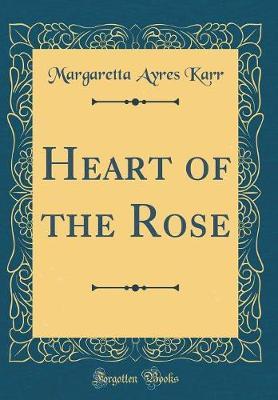 Heart of the Rose (Classic Reprint) by Margaretta Ayres Karr image