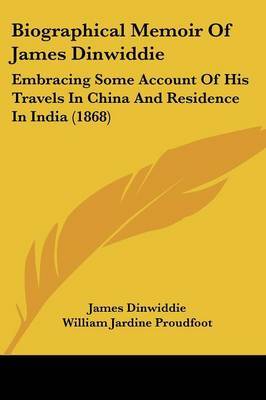 Biographical Memoir Of James Dinwiddie: Embracing Some Account Of His Travels In China And Residence In India (1868) by James Dinwiddie image