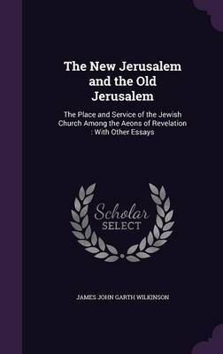 The New Jerusalem and the Old Jerusalem on Hardback by James John Garth Wilkinson