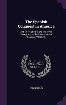 The Spanish Conquest in America by Arthur Helps image