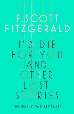 I'd Die for You: And Other Lost Stories by F.Scott Fitzgerald