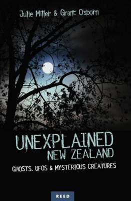 Unexplained New Zealand: Ghosts, UFOs and Mysterious Creatures by Julie Miller image