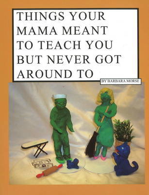 Things Your Mama Meant to Teach You But Never Got Around to by Barbara Morse image