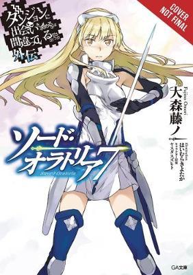 Is It Wrong to Try to Pick Up Girls in a Dungeon? Sword Oratoria, Vol. 7 (light novel) by Fujino Omori image