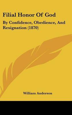 Filial Honor Of God: By Confidence, Obedience, And Resignation (1870) on Hardback by William Anderson