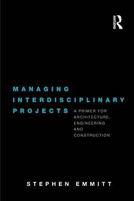 Managing Interdisciplinary Projects by Stephen Emmitt