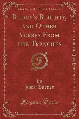 Buddy's Blighty, and Other Verses from the Trenches (Classic Reprint) by Jack Turner