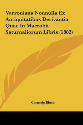 Varroniana Nonnulla Ex Antiquitatibus Derivantia Quae in Macrobii Saturnaliorum Libris (1882) by Carmelo Biuso image