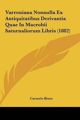 Varroniana Nonnulla Ex Antiquitatibus Derivantia Quae in Macrobii Saturnaliorum Libris (1882) on Hardback by Carmelo Biuso