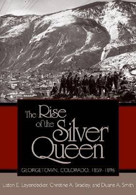 The Rise of the Silver Queen: Georgetown, Colorado, 1859-1896 by Liston E Leyendecker image
