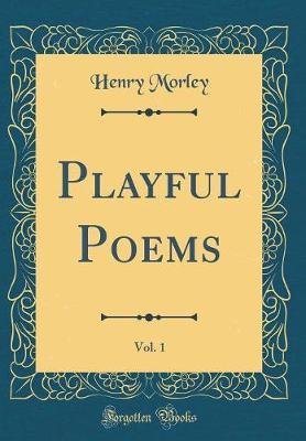 Playful Poems, Vol. 1 (Classic Reprint) by Henry Morley image