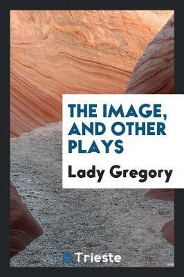 The Image, and Other Plays by Lady Gregory image