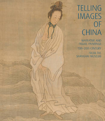 Telling Images of China: Narrative and Figure Paintings, 15th-20th Century from the Shanghai Museum on Paperback by Shane McCausland