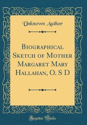 Biographical Sketch of Mother Margaret Mary Hallahan, O. S D (Classic Reprint) by Unknown Author image