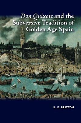 Don Quixote and the Subversive Tradition of Golden Age Spain by R.K. Britton image