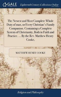 The Newest and Most Complete Whole Duty of Man, or Every Christian's Family Companion. Containing a Complete System of Christianity, Both in Faith and Practice. ... by the Rev. Matthew Henry Cooke, image