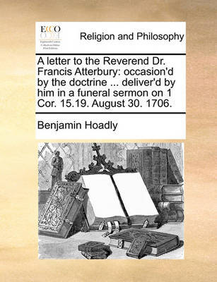 A Letter to the Reverend Dr. Francis Atterbury by Benjamin Hoadly image