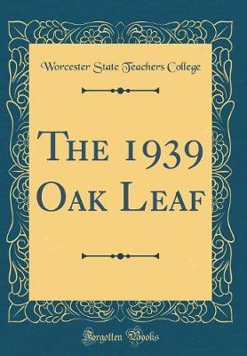 The 1939 Oak Leaf (Classic Reprint) by Worcester State Teachers College image