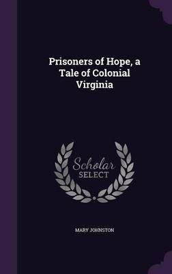 Prisoners of Hope, a Tale of Colonial Virginia on Hardback by Mary Johnston