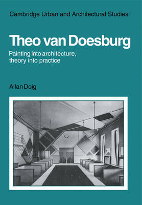 Theo Van Doesburg: Painting into Architecture, Theory into Practice by Alan Doig image