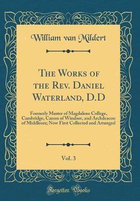 The Works of the REV. Daniel Waterland, D.D, Vol. 3 by William Van Mildert image