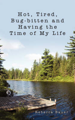 Hot, Tired, Bug-bitten and Having the Time of My Life by Rebecca Bauer image