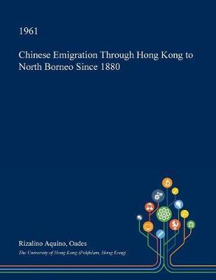 Chinese Emigration Through Hong Kong to North Borneo Since 1880 on Paperback by Rizalino Aquino Oades