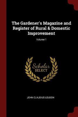 The Gardener's Magazine and Register of Rural & Domestic Improvement; Volume 1 by John Claudius Loudon image