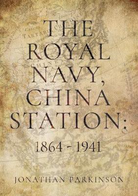 The Royal Navy, China Station: 1864 - 1941 by Jonathan Parkinson image