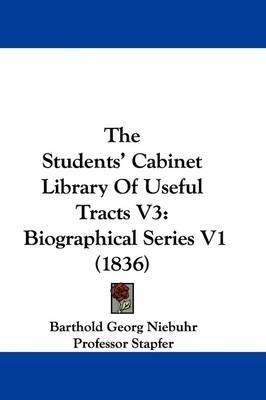 The Students' Cabinet Library Of Useful Tracts V3: Biographical Series V1 (1836) by Barthold Georg Niebuhr image