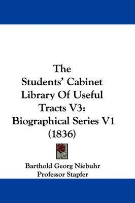 The Students' Cabinet Library Of Useful Tracts V3: Biographical Series V1 (1836) on Hardback by Barthold Georg Niebuhr