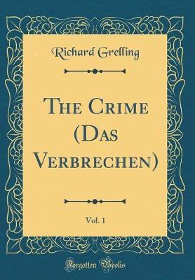 The Crime (Das Verbrechen), Vol. 1 (Classic Reprint) by Richard Grelling image