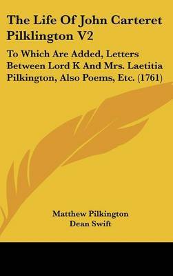The Life Of John Carteret Pilklington V2: To Which Are Added, Letters Between Lord K And Mrs. Laetitia Pilkington, Also Poems, Etc. (1761) by Matthew Pilkington image