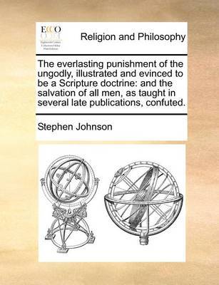 The Everlasting Punishment of the Ungodly, Illustrated and Evinced to Be a Scripture Doctrine by Stephen Johnson image